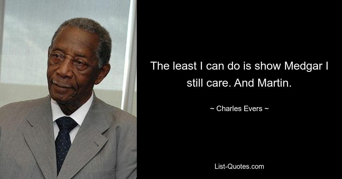 The least I can do is show Medgar I still care. And Martin. — © Charles Evers