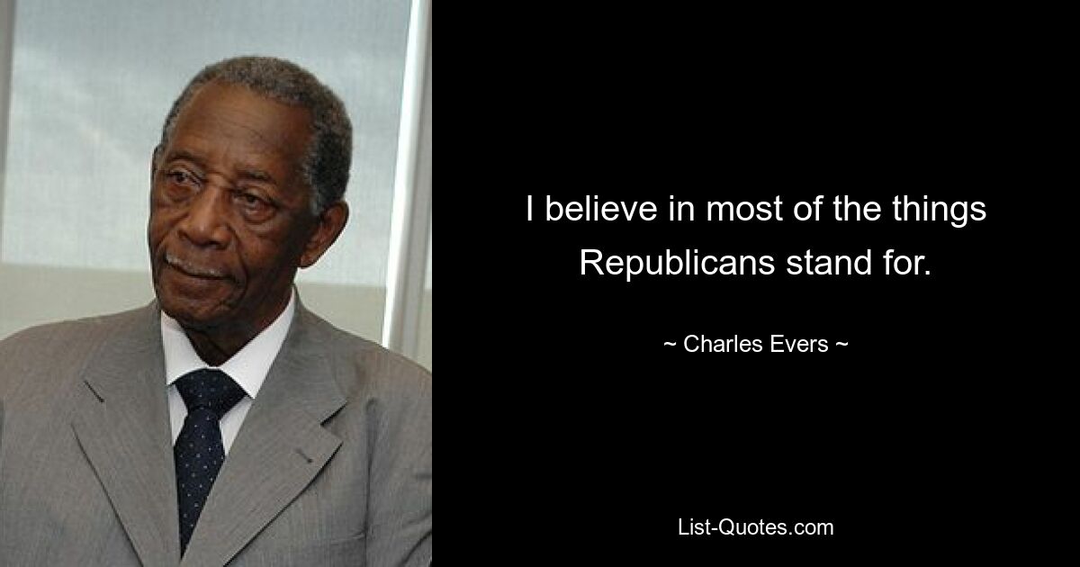 I believe in most of the things Republicans stand for. — © Charles Evers