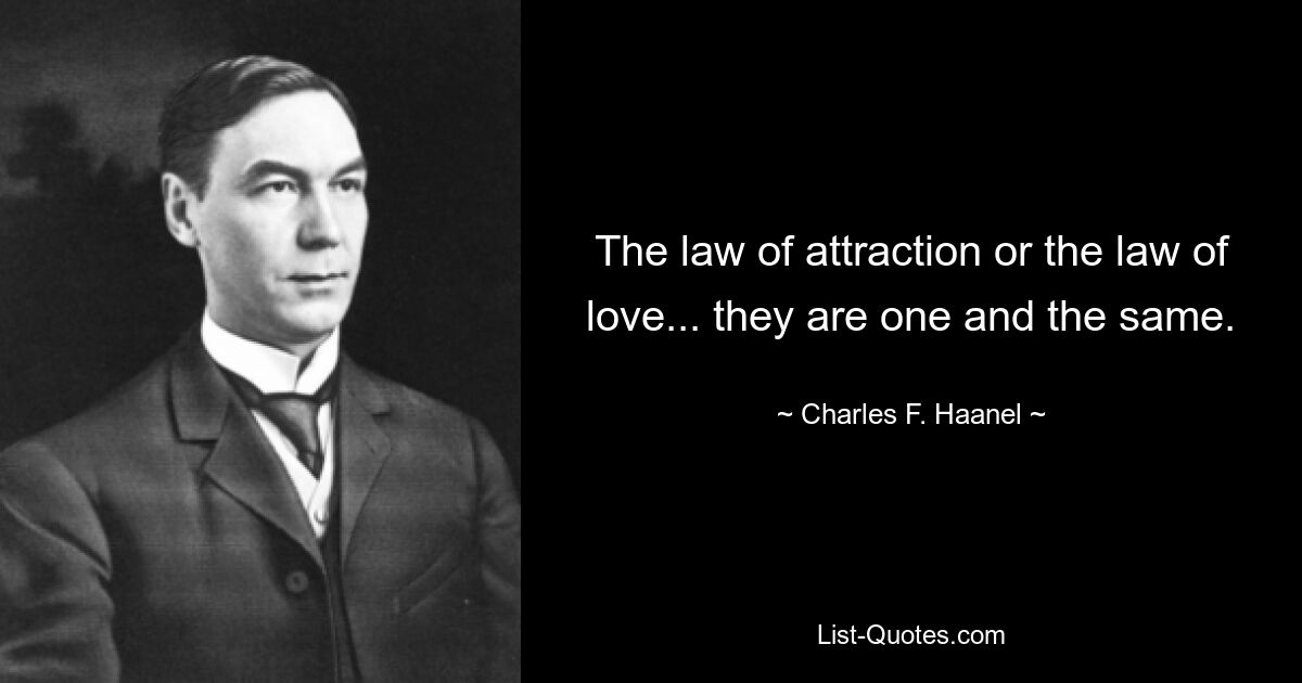 The law of attraction or the law of love... they are one and the same. — © Charles F. Haanel