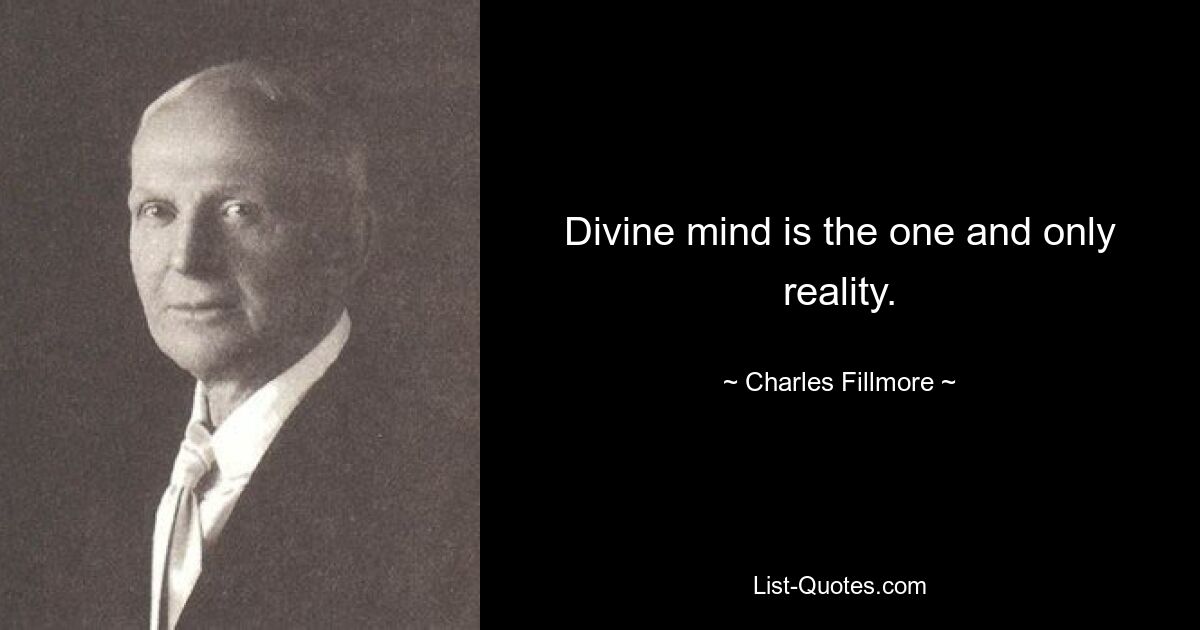 Divine mind is the one and only reality. — © Charles Fillmore