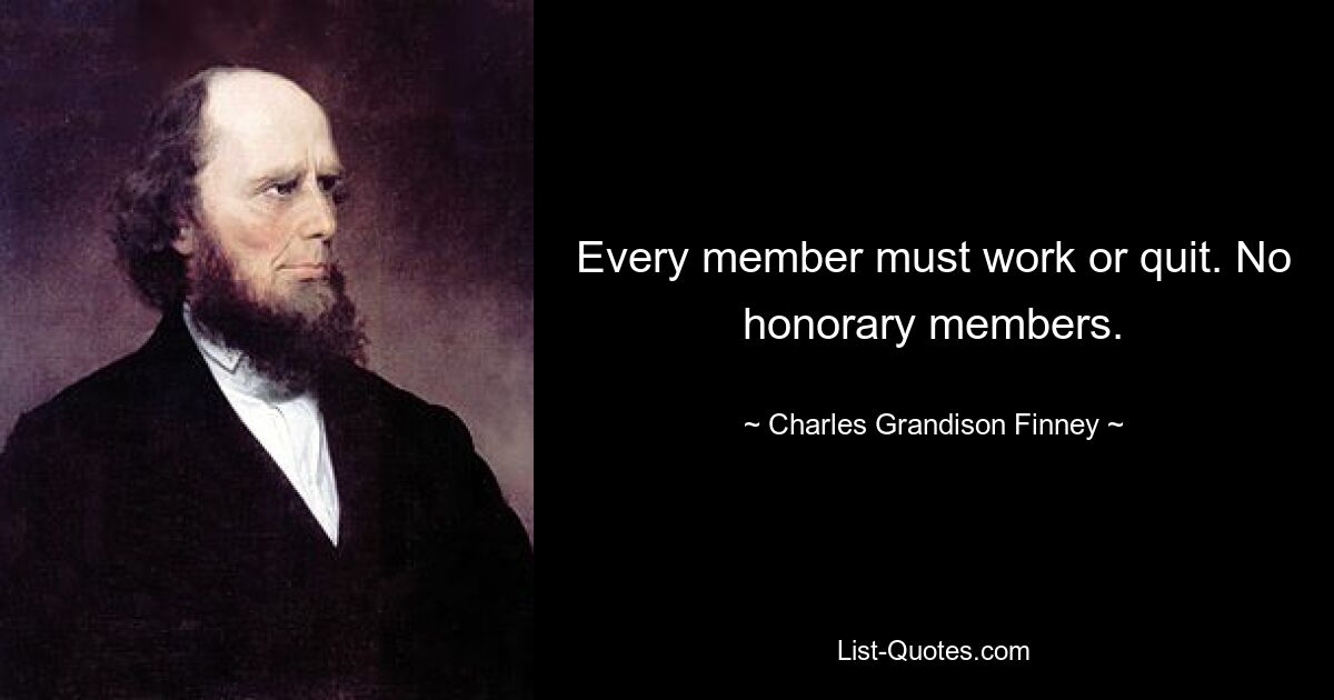 Every member must work or quit. No honorary members. — © Charles Grandison Finney