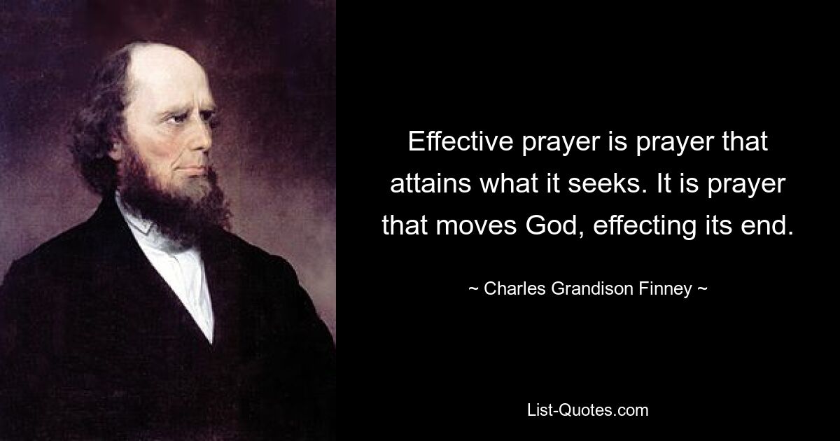 Effective prayer is prayer that attains what it seeks. It is prayer that moves God, effecting its end. — © Charles Grandison Finney