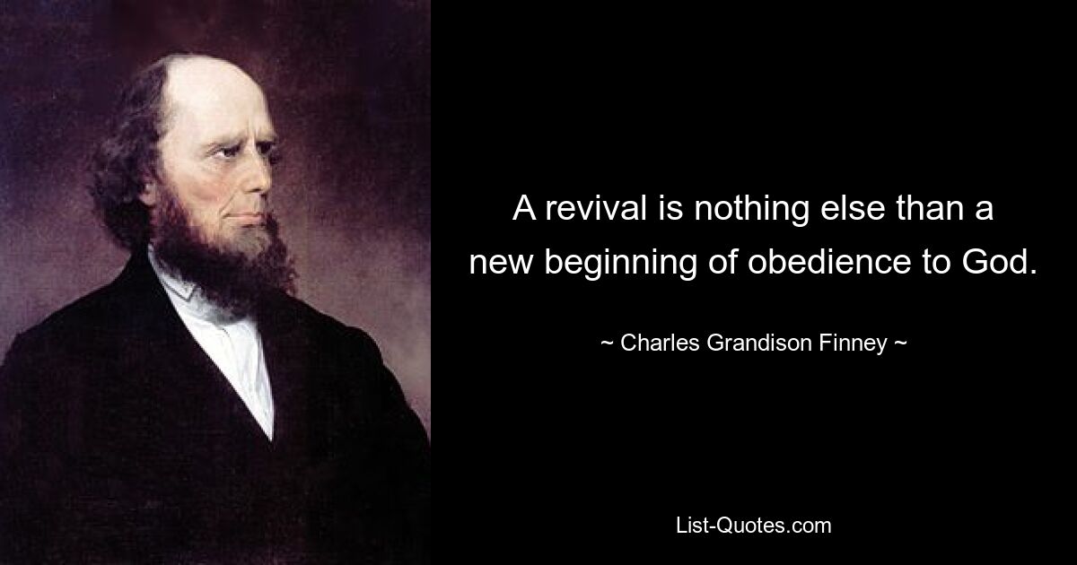 A revival is nothing else than a new beginning of obedience to God. — © Charles Grandison Finney