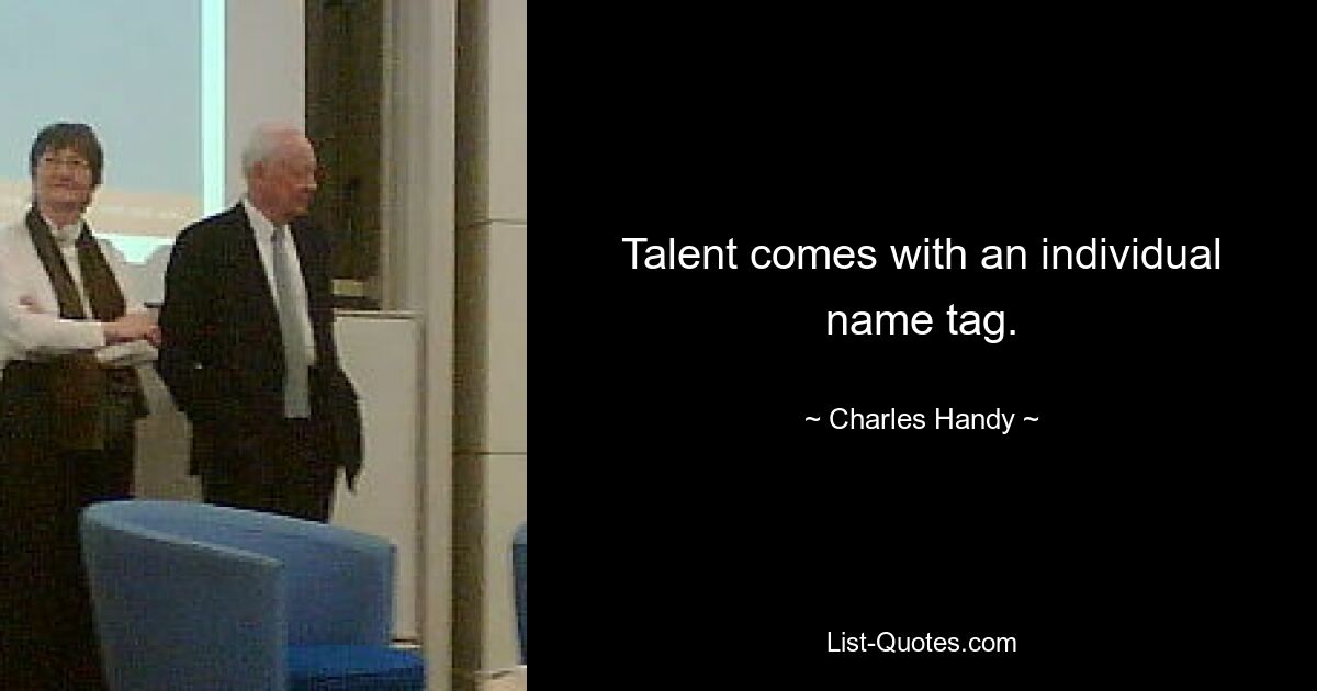 Talent comes with an individual name tag. — © Charles Handy