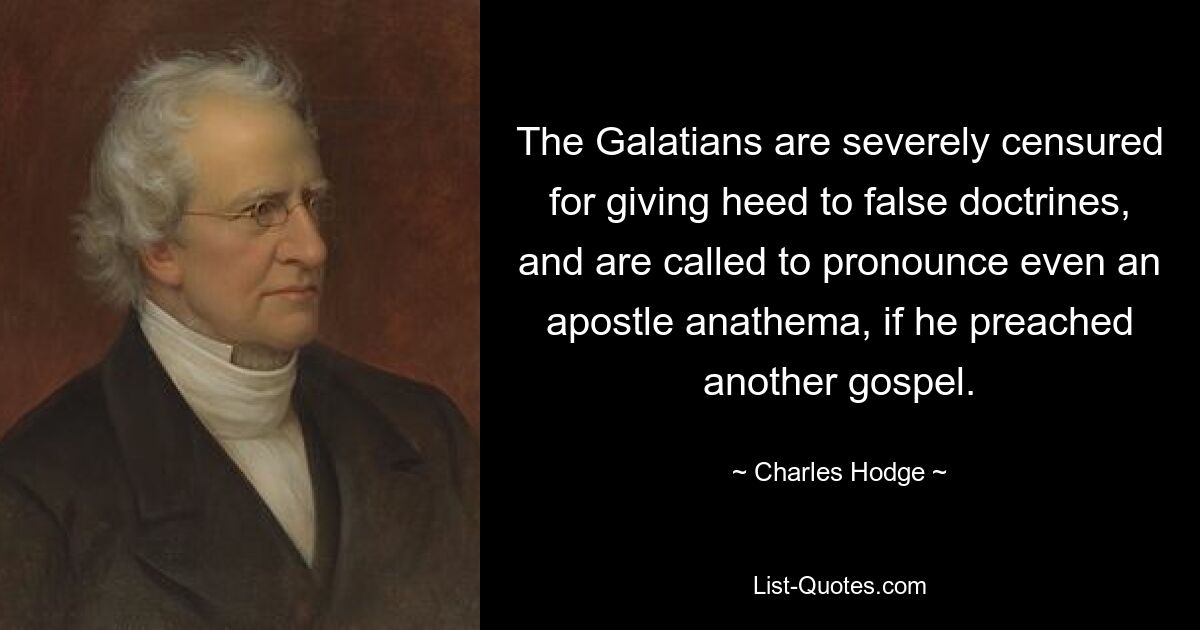 Die Galater werden streng getadelt, weil sie falschen Lehren Beachtung schenken, und werden dazu aufgerufen, sogar einen Apostel mit einem Anathema auszusprechen, wenn er ein anderes Evangelium predigte. — © Charles Hodge