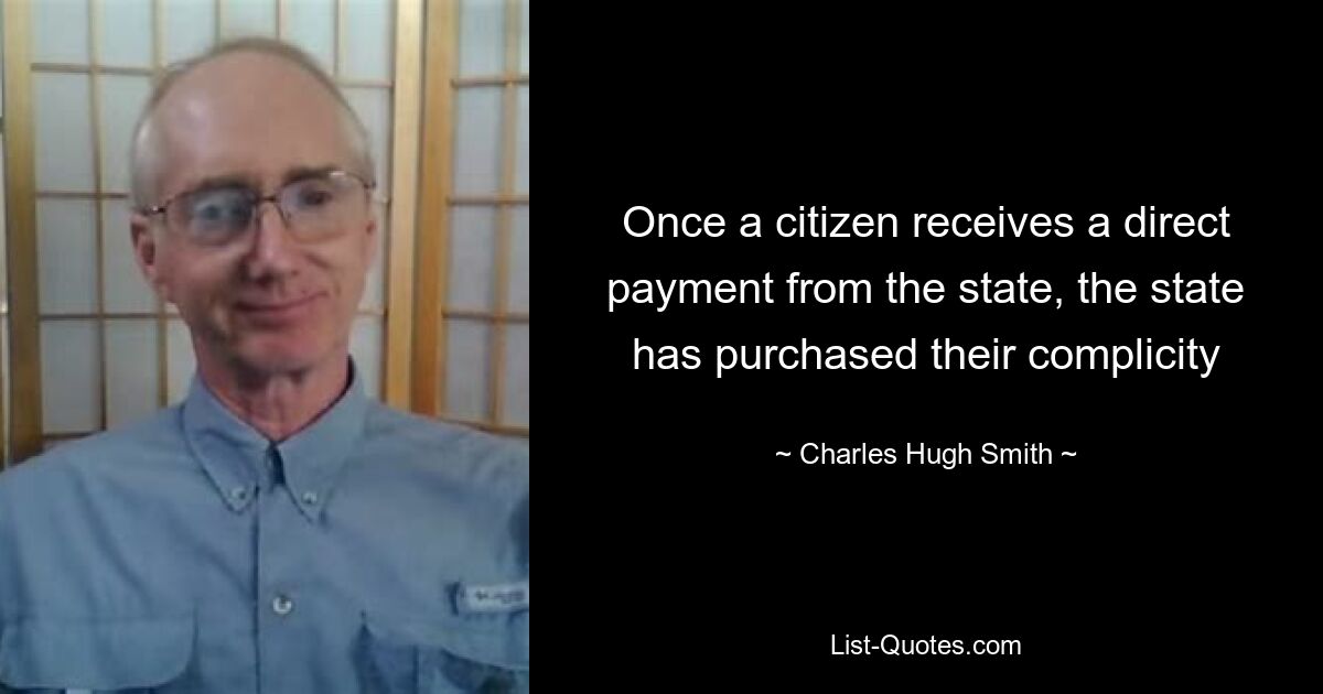 Once a citizen receives a direct payment from the state, the state has purchased their complicity — © Charles Hugh Smith