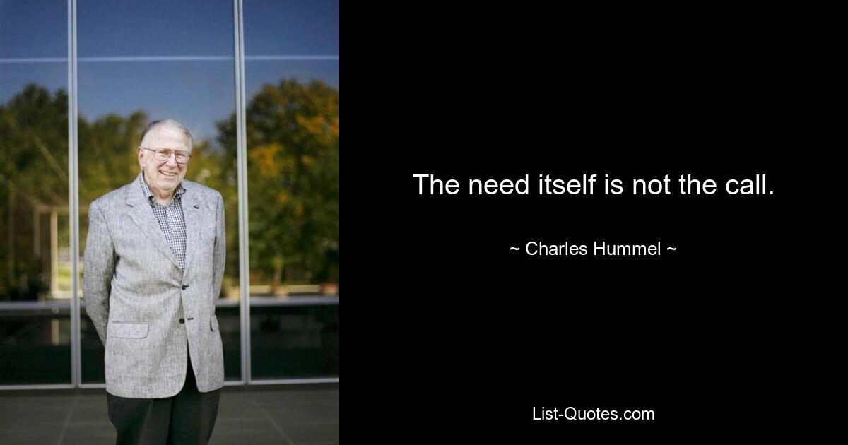 The need itself is not the call. — © Charles Hummel