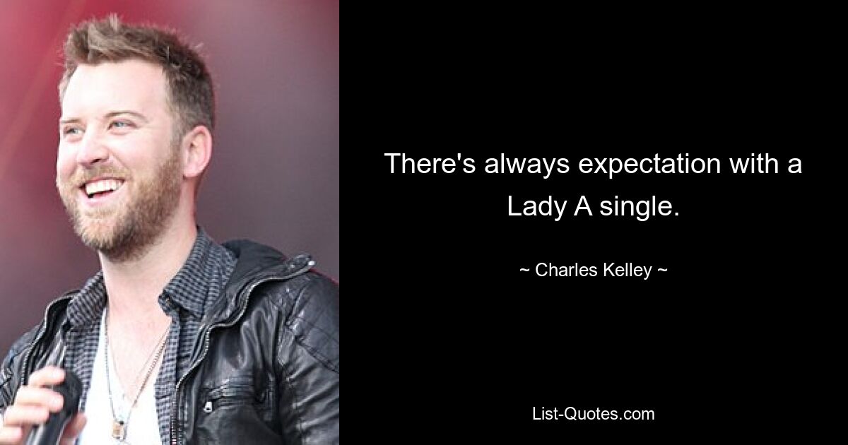 There's always expectation with a Lady A single. — © Charles Kelley