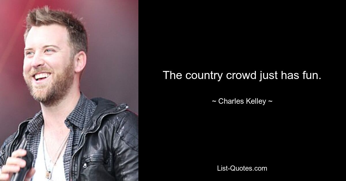 The country crowd just has fun. — © Charles Kelley