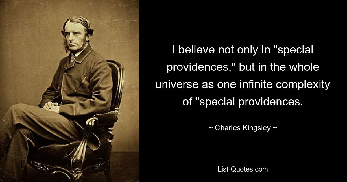 I believe not only in "special providences," but in the whole universe as one infinite complexity of "special providences. — © Charles Kingsley