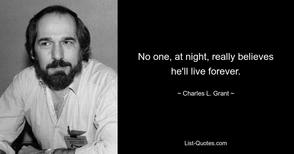 No one, at night, really believes he'll live forever. — © Charles L. Grant