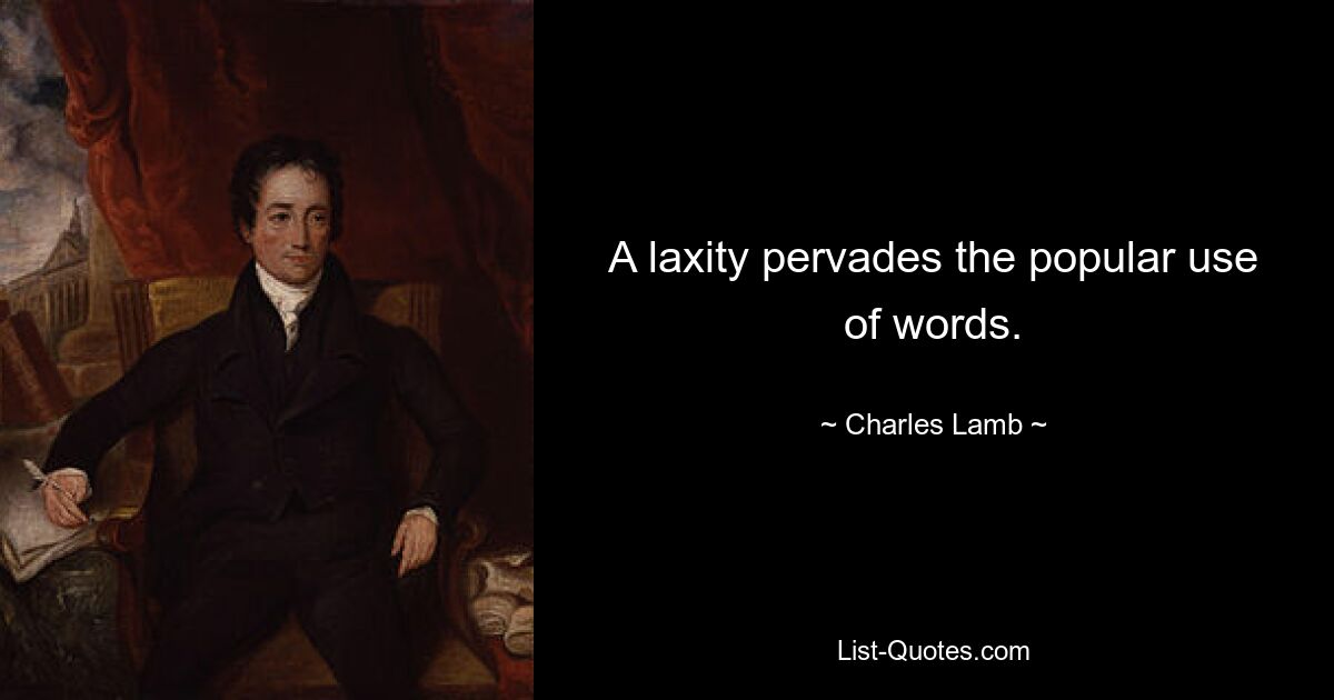 A laxity pervades the popular use of words. — © Charles Lamb