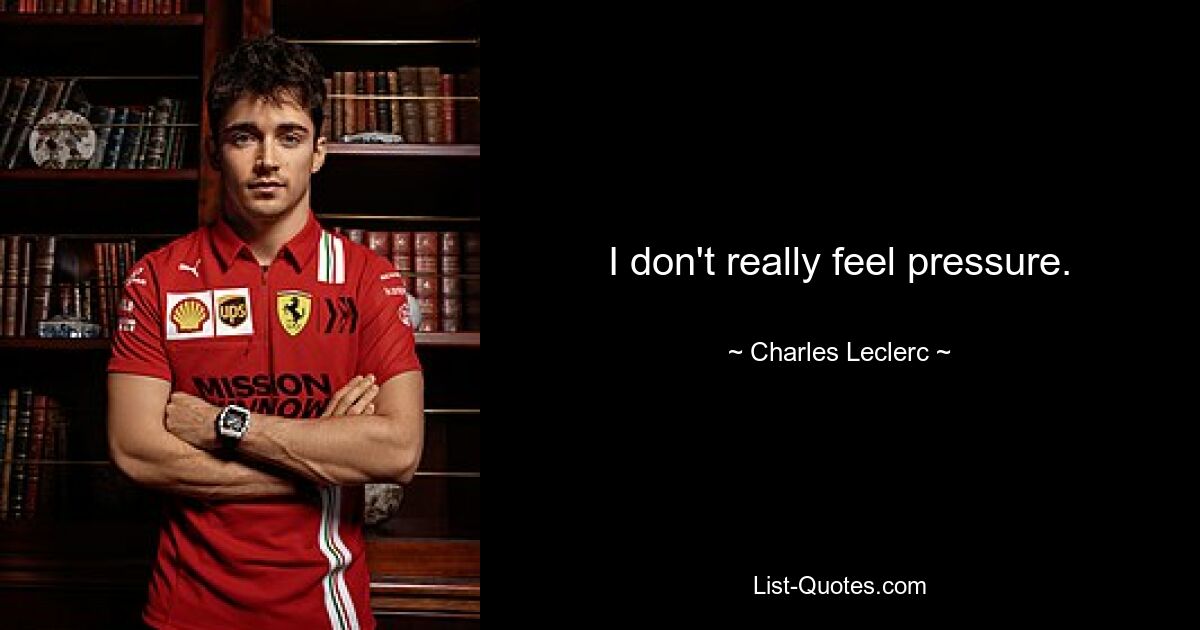 I don't really feel pressure. — © Charles Leclerc