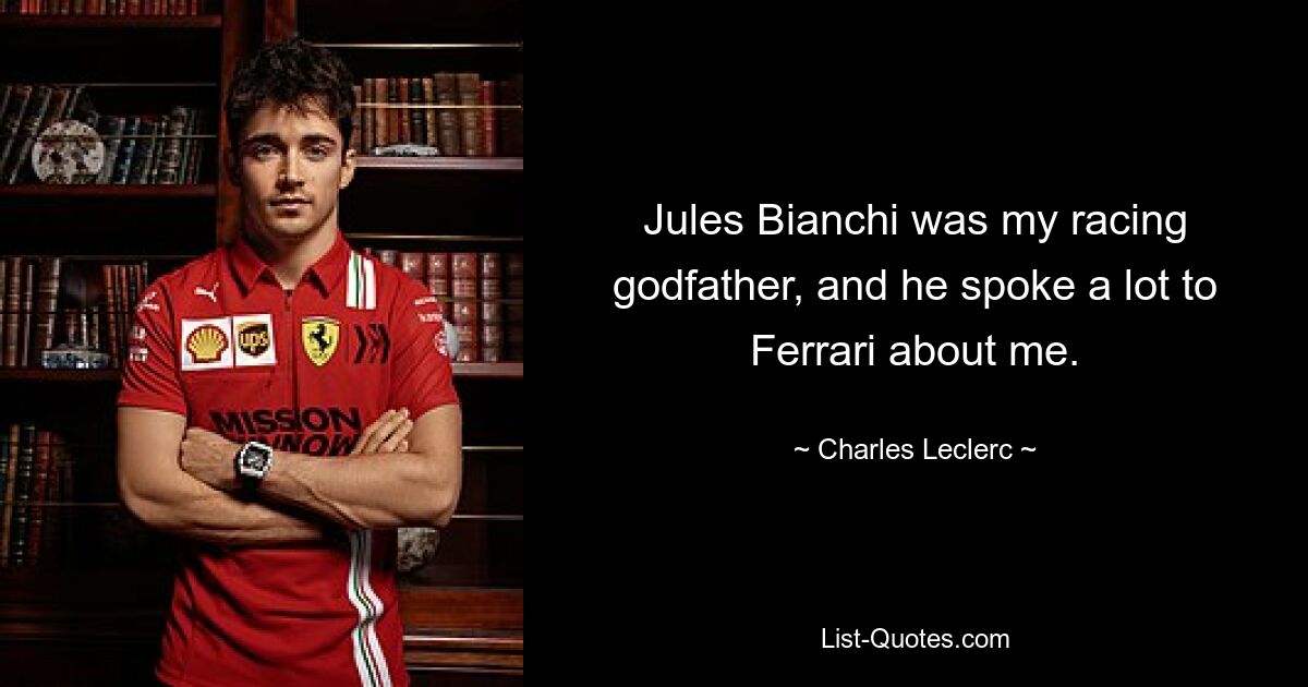 Jules Bianchi was my racing godfather, and he spoke a lot to Ferrari about me. — © Charles Leclerc