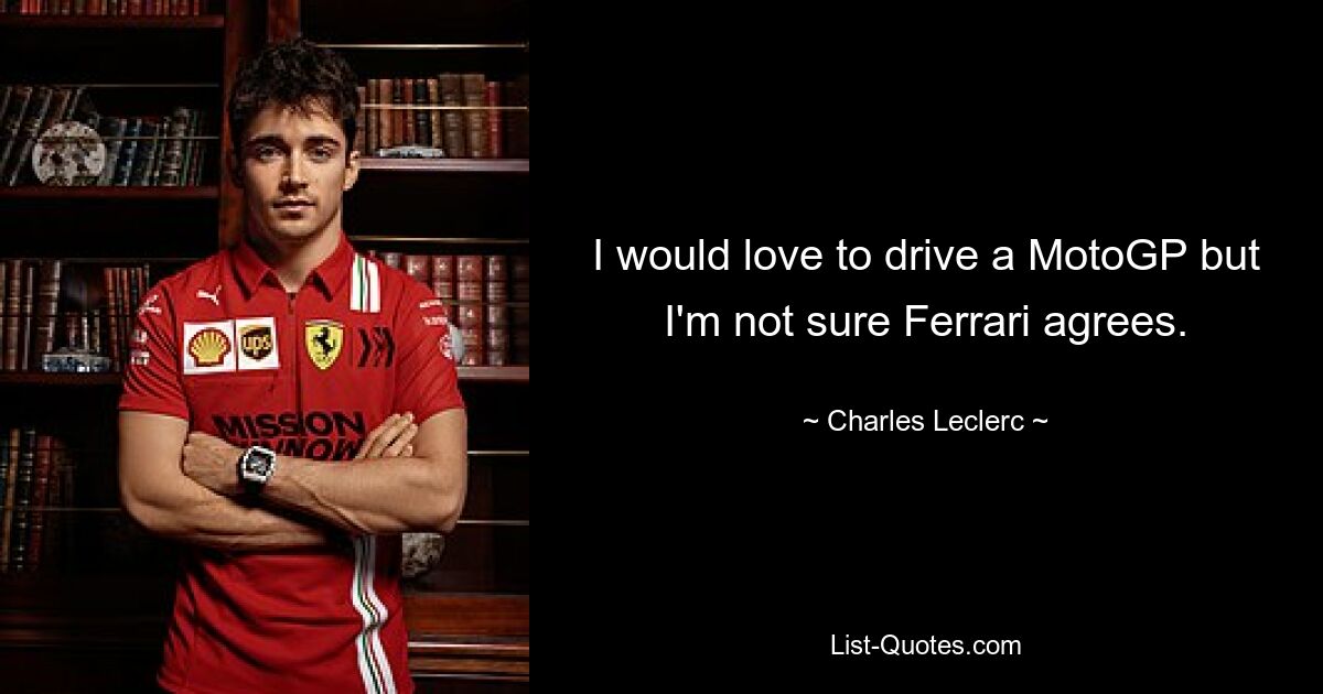 I would love to drive a MotoGP but I'm not sure Ferrari agrees. — © Charles Leclerc