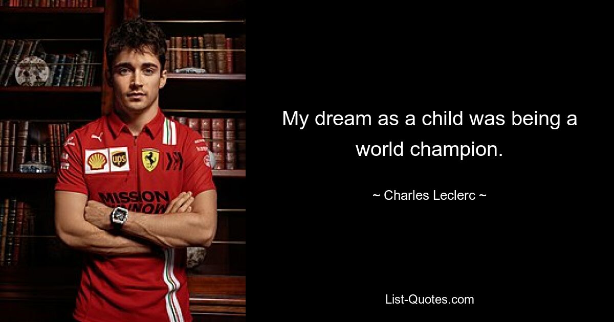 My dream as a child was being a world champion. — © Charles Leclerc