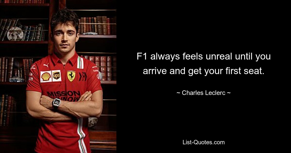 F1 always feels unreal until you arrive and get your first seat. — © Charles Leclerc