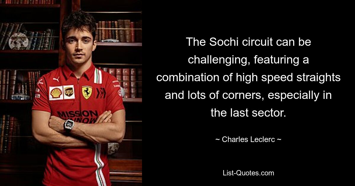 The Sochi circuit can be challenging, featuring a combination of high speed straights and lots of corners, especially in the last sector. — © Charles Leclerc