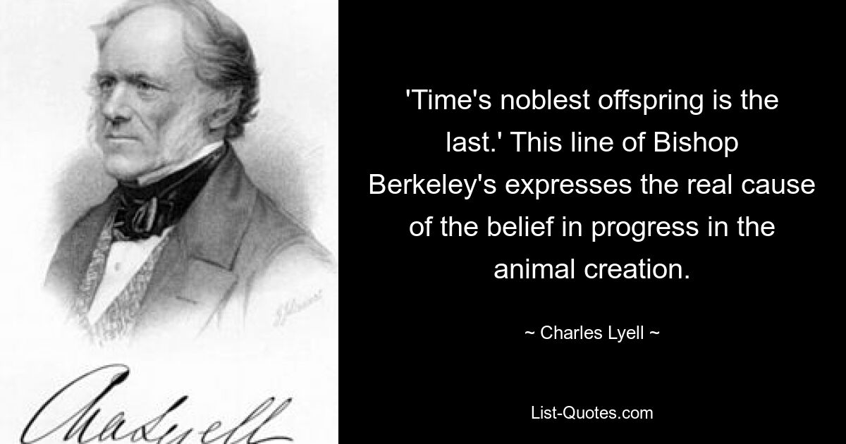 „Der edelste Nachwuchs der Zeit ist der letzte.“ Diese Zeile von Bischof Berkeley bringt den wahren Grund für den Fortschrittsglauben in der Tierschöpfung zum Ausdruck. — © Charles Lyell