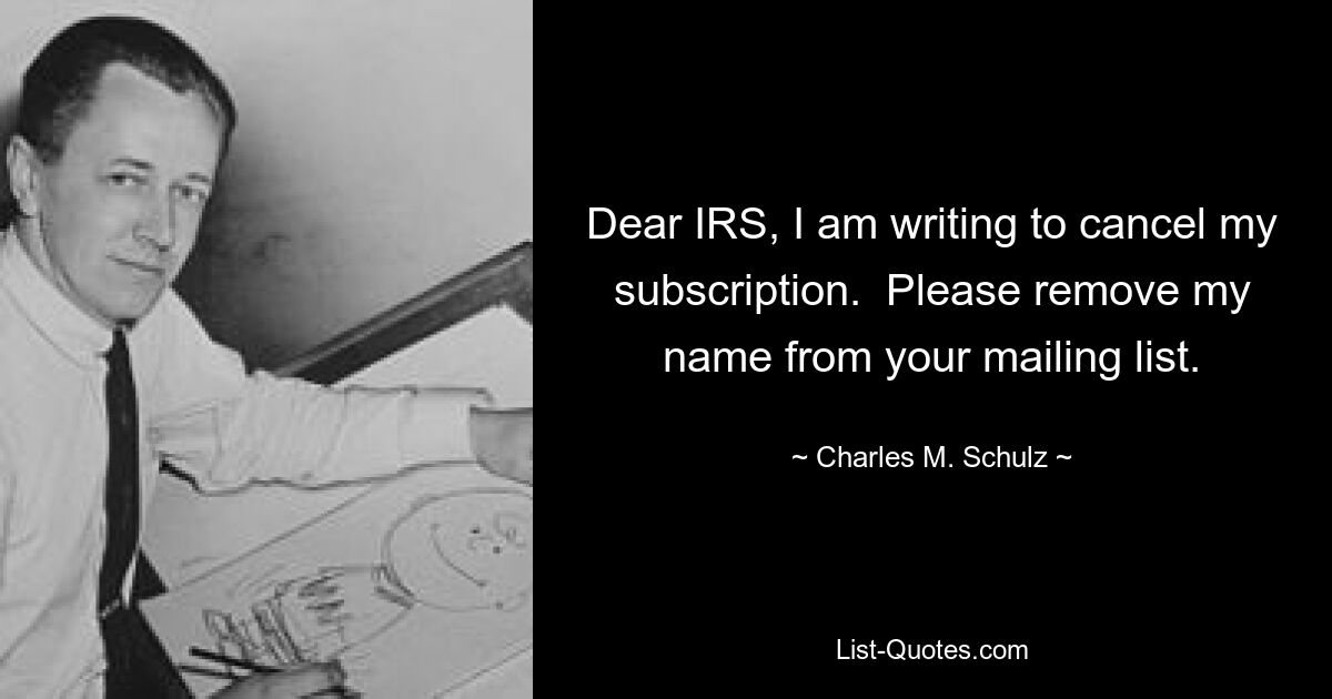 Dear IRS, I am writing to cancel my subscription.  Please remove my name from your mailing list. — © Charles M. Schulz