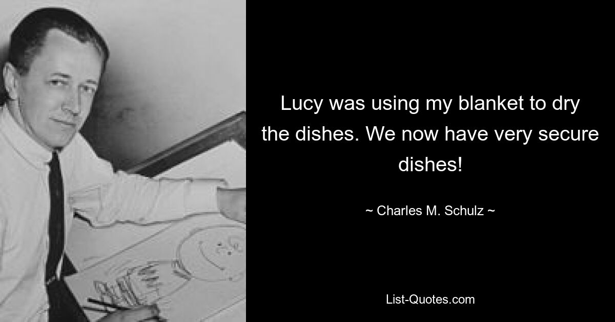 Lucy was using my blanket to dry the dishes. We now have very secure dishes! — © Charles M. Schulz