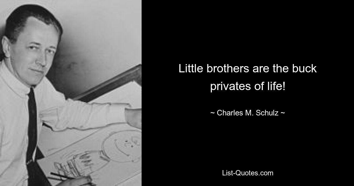 Little brothers are the buck privates of life! — © Charles M. Schulz