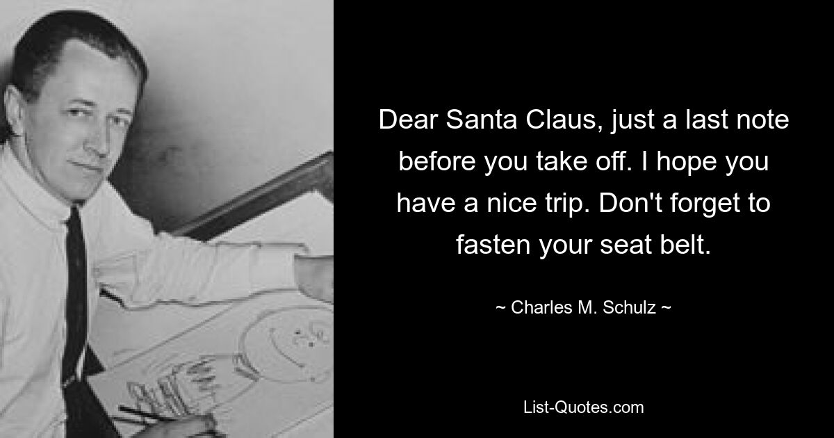 Dear Santa Claus, just a last note before you take off. I hope you have a nice trip. Don't forget to fasten your seat belt. — © Charles M. Schulz