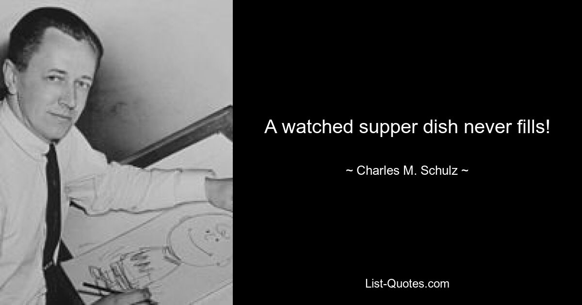 A watched supper dish never fills! — © Charles M. Schulz