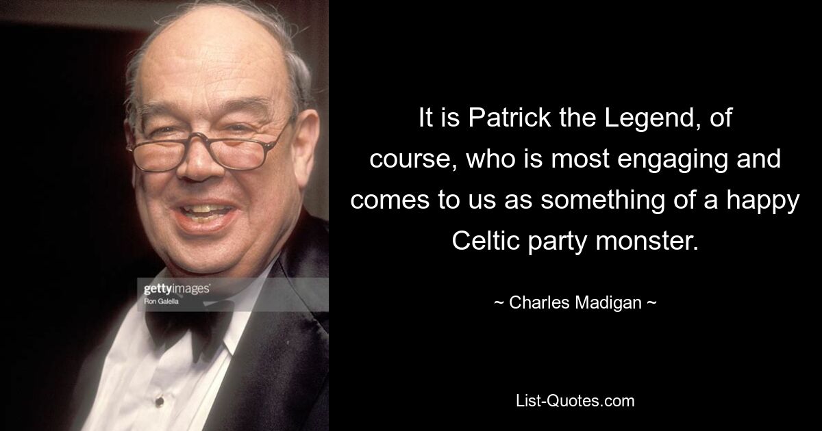 Конечно, больше всего привлекает Патрик Легенда, который приходит к нам в образе счастливого кельтского тусовщика. — © Чарльз Мэдиган 