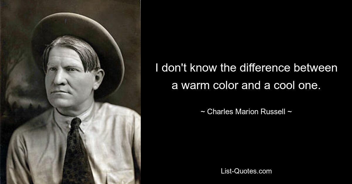 I don't know the difference between a warm color and a cool one. — © Charles Marion Russell