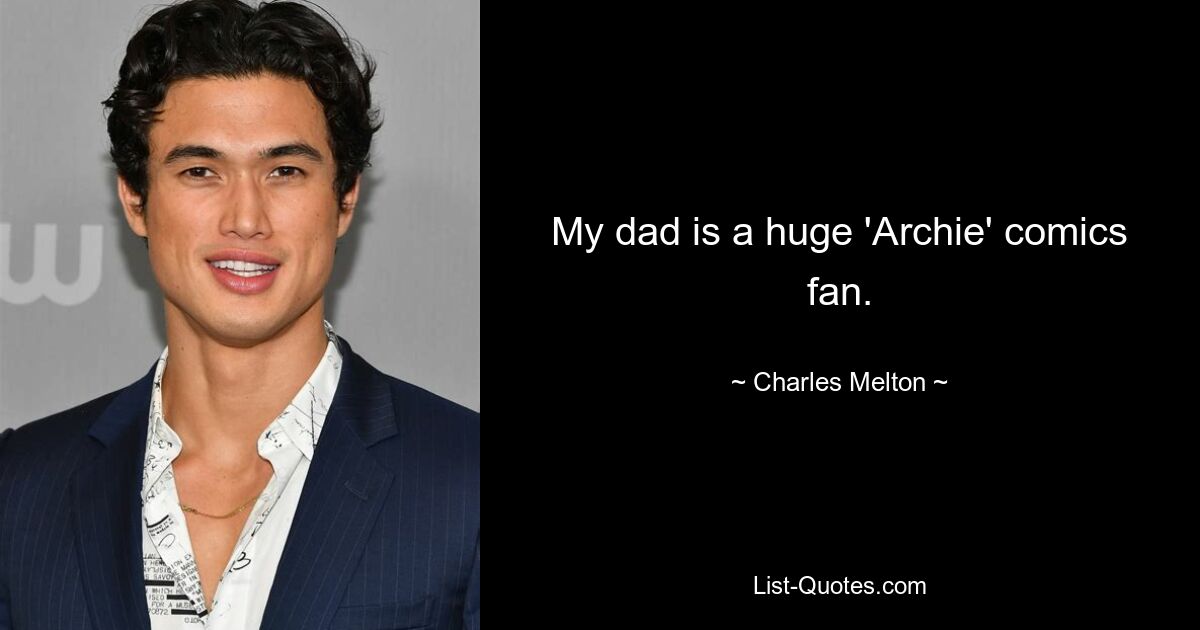 My dad is a huge 'Archie' comics fan. — © Charles Melton