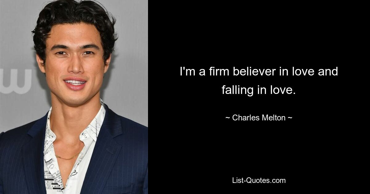 I'm a firm believer in love and falling in love. — © Charles Melton