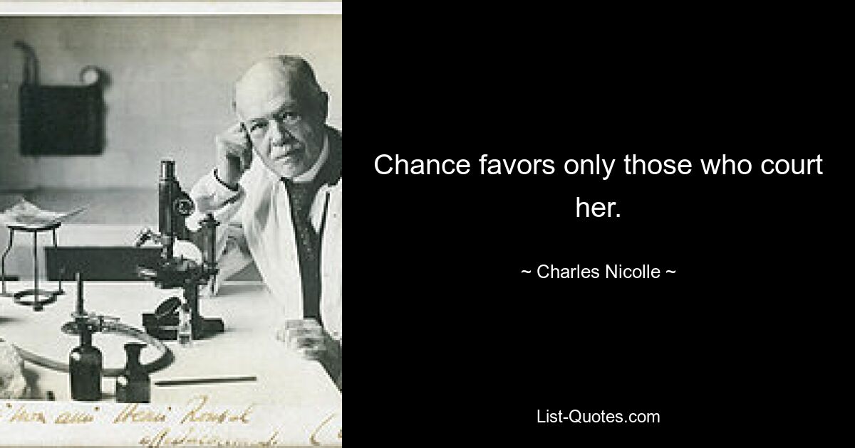 Chance favors only those who court her. — © Charles Nicolle