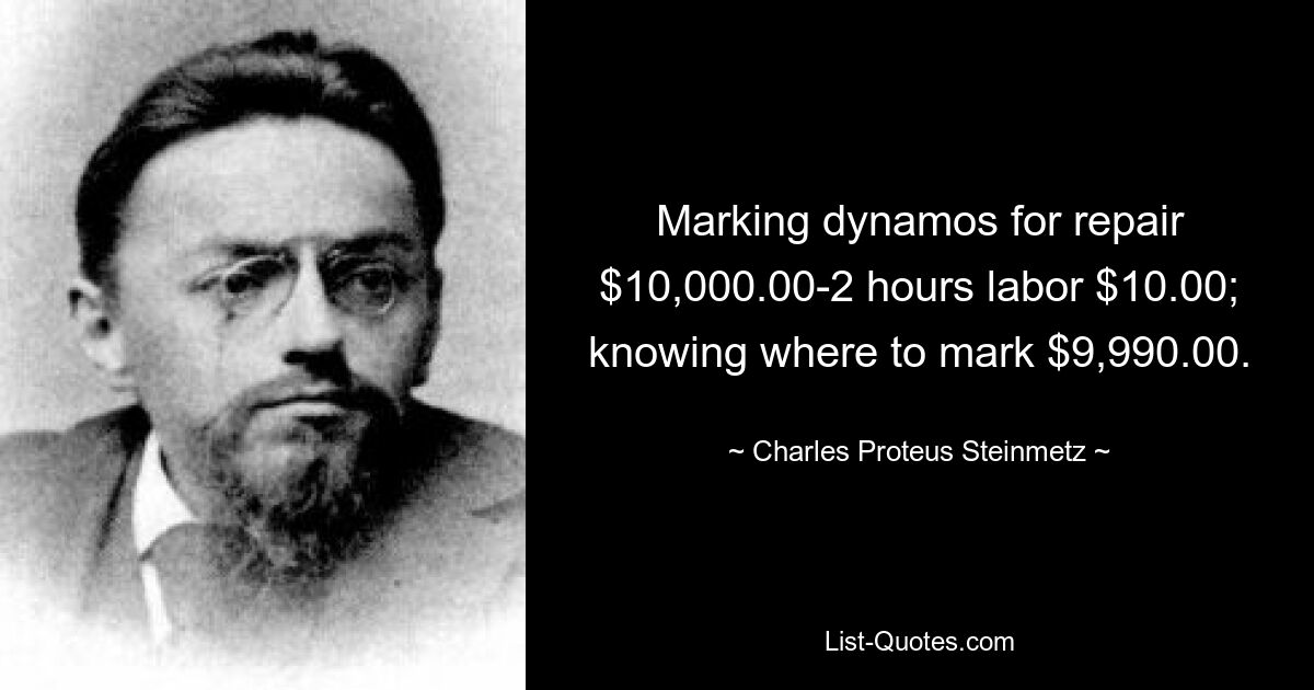 Marking dynamos for repair $10,000.00-2 hours labor $10.00; knowing where to mark $9,990.00. — © Charles Proteus Steinmetz