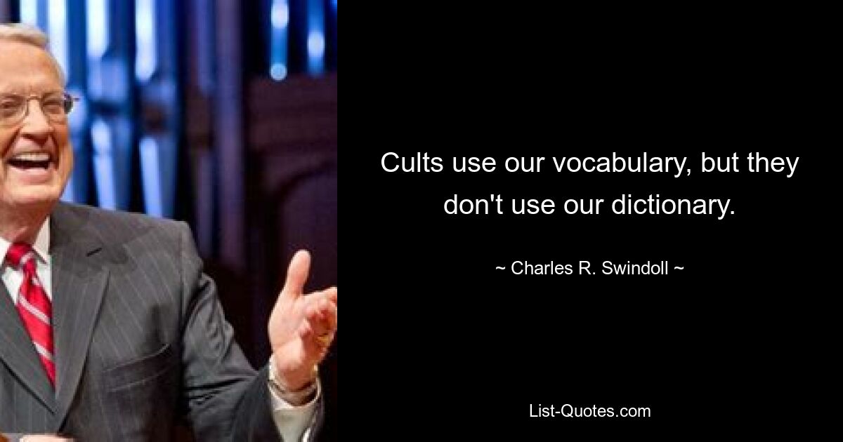 Cults use our vocabulary, but they don't use our dictionary. — © Charles R. Swindoll