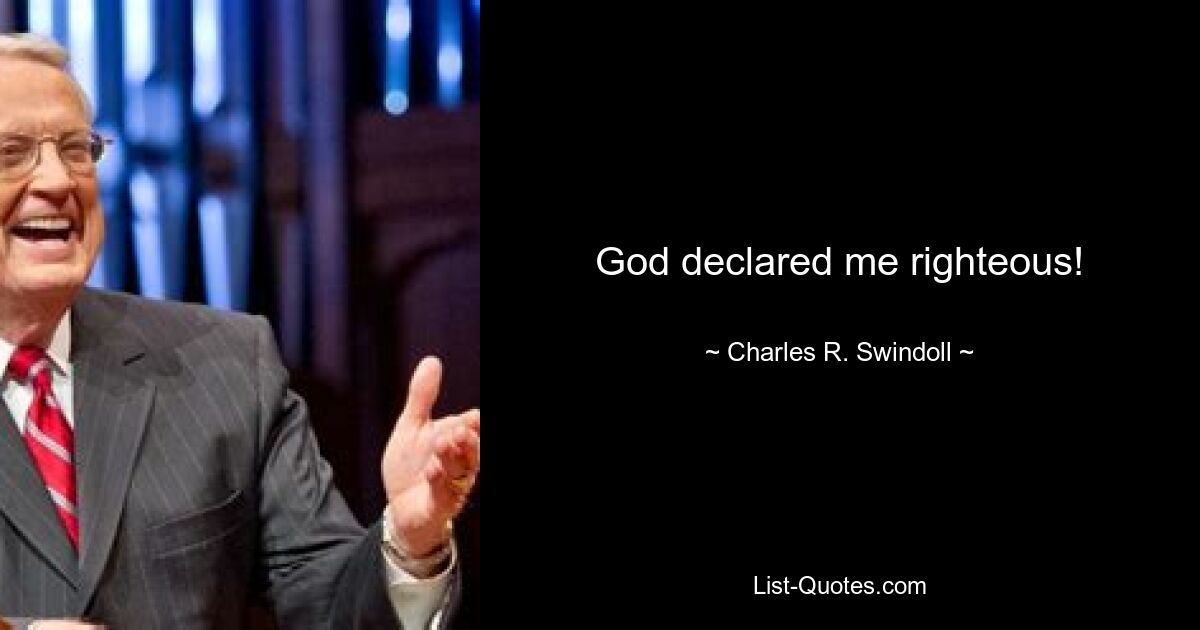 God declared me righteous! — © Charles R. Swindoll