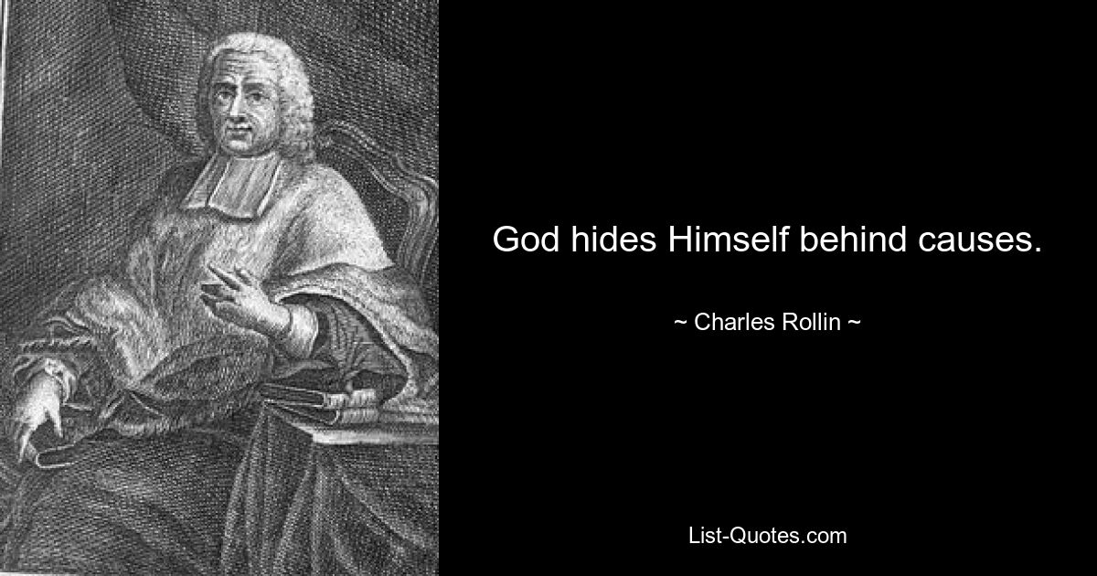 God hides Himself behind causes. — © Charles Rollin