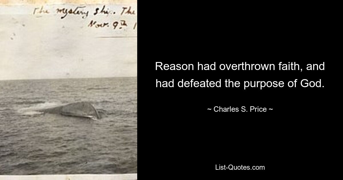 Reason had overthrown faith, and had defeated the purpose of God. — © Charles S. Price