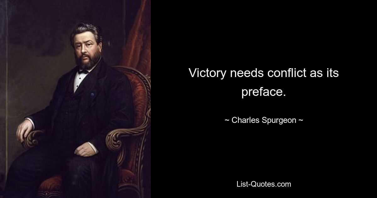 Victory needs conflict as its preface. — © Charles Spurgeon