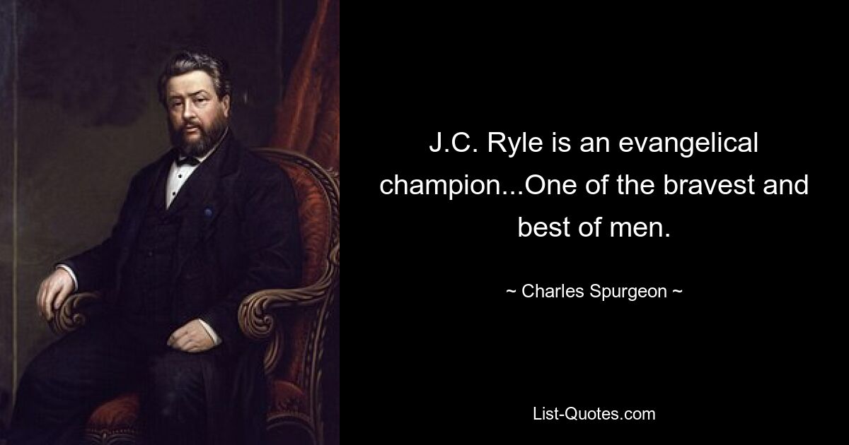 J.C. Ryle is an evangelical champion...One of the bravest and best of men. — © Charles Spurgeon