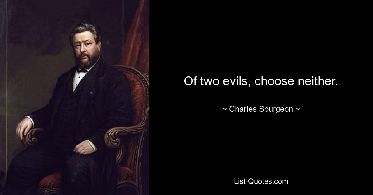 Of two evils, choose neither. — © Charles Spurgeon