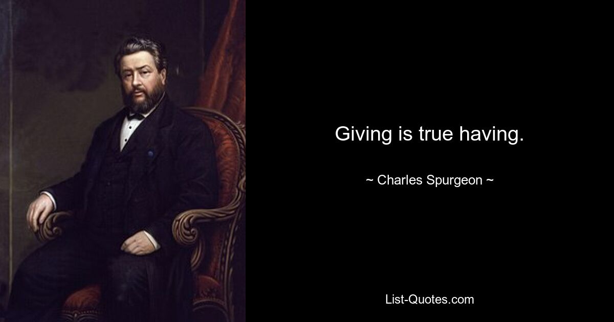 Giving is true having. — © Charles Spurgeon