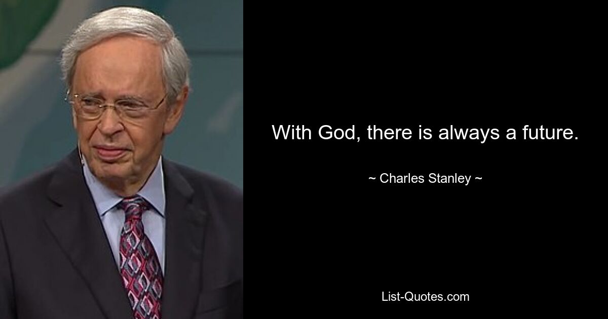 With God, there is always a future. — © Charles Stanley