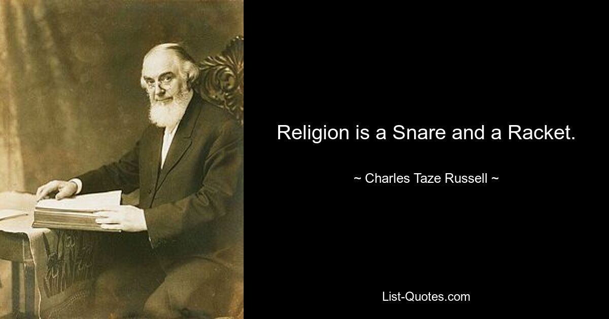 Religion is a Snare and a Racket. — © Charles Taze Russell