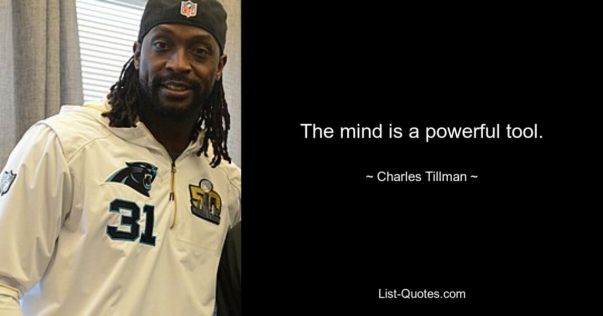 The mind is a powerful tool. — © Charles Tillman