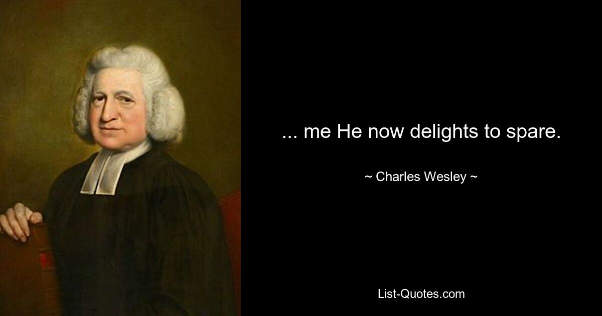 ... me He now delights to spare. — © Charles Wesley