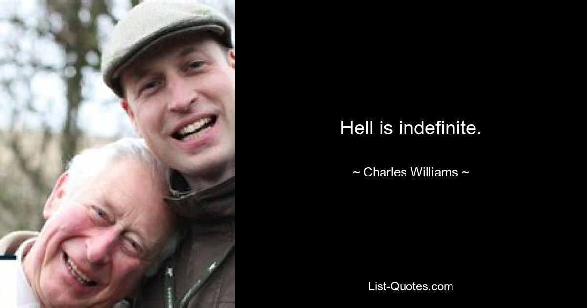 Hell is indefinite. — © Charles Williams