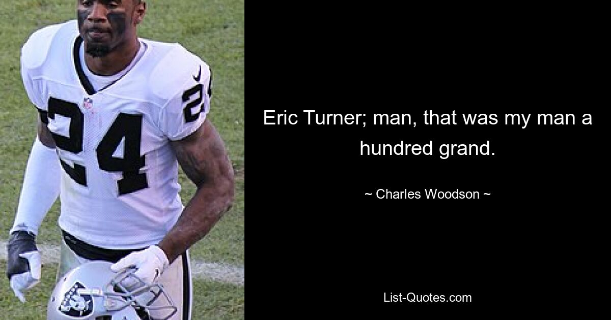 Eric Turner; man, that was my man a hundred grand. — © Charles Woodson