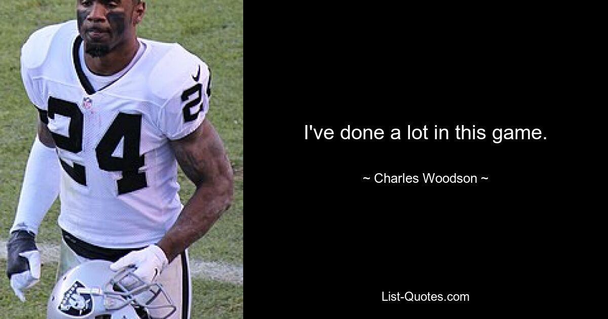 I've done a lot in this game. — © Charles Woodson