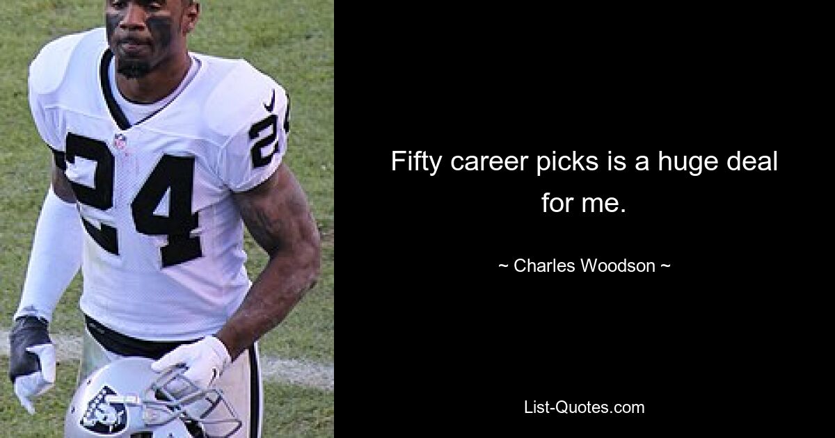 Fifty career picks is a huge deal for me. — © Charles Woodson